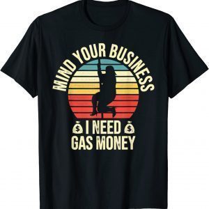 Vintage Mind Your Business I Need Gas Money Retro 2022 Shirt