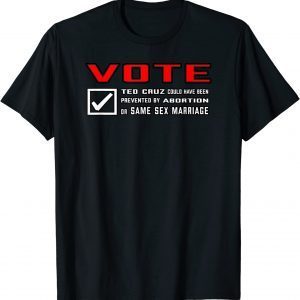 Vote Ted Cruz Prevented Same Sex Marriage or Abortion 2022 Shirt