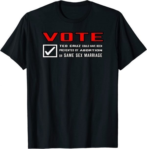 Vote Ted Cruz Prevented Same Sex Marriage or Abortion 2022 Shirt