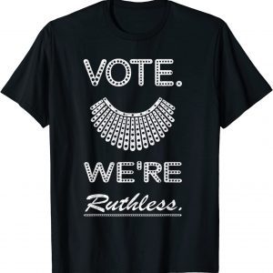 Vote We Are Ruthless Women's Rights Feminists 2022 Shirt