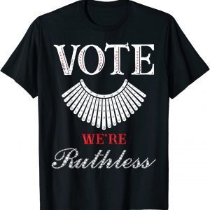 Vote We're Ruthless Feminist Pro Choice Women's Rights 2022 Shirt