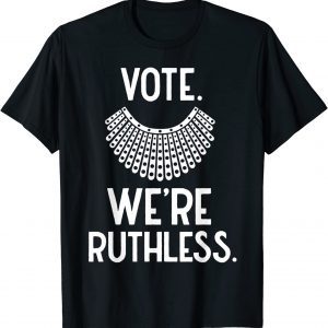 Vote We're Ruthless Feminist 2022 Shirt