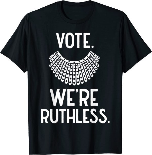 Vote We're Ruthless Feminist 2022 Shirt