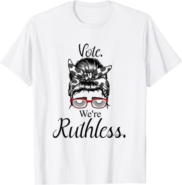 Vote We're Ruthless Tee Messy Bun Vote We Are Ruthless 2022 Shirt