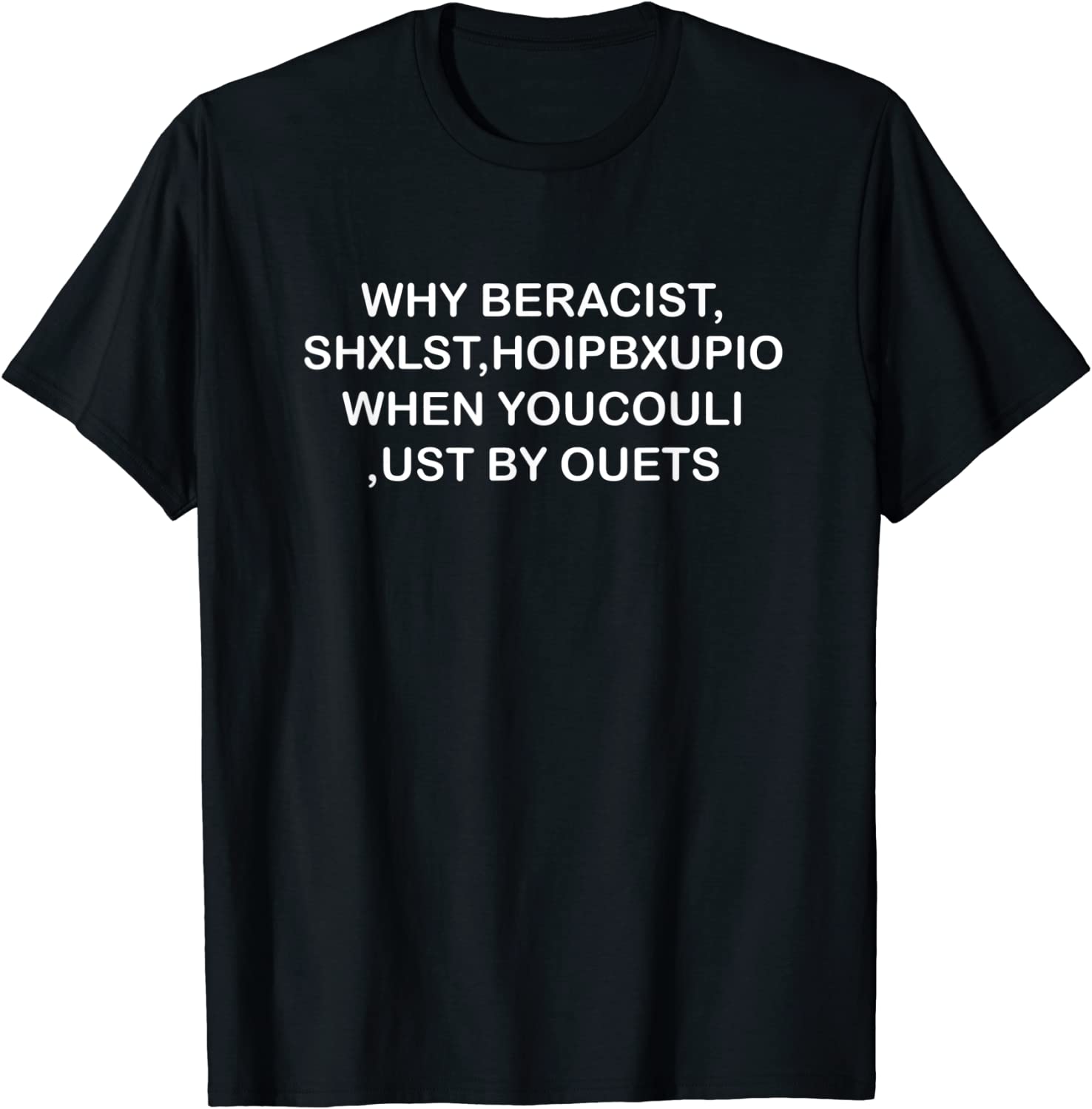 WHY BERACIST, SHXLST,HOIPBXUPIO WHEN YOUCOULI ,UST BY OUETS Classic Shirt WHY BERACIST, SHXLST,HOIPBXUPIO WHEN YOUCOULI ,UST BY OUETS Classic Shirt
