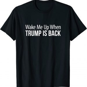 Wake Me Up When Trump Is Back Classic Shirt