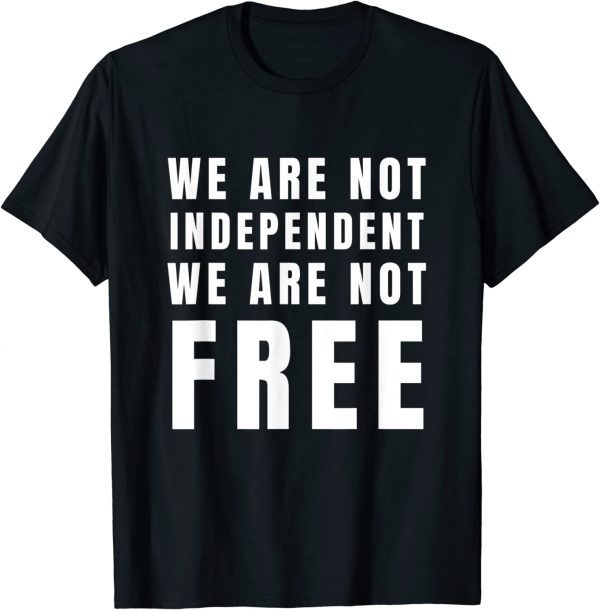 We Are Not Independent Or Free Blackout July 4th 2022 Shirt