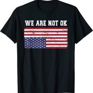 We Are Not Ok USA Flag Upside Down 2022 Shirt