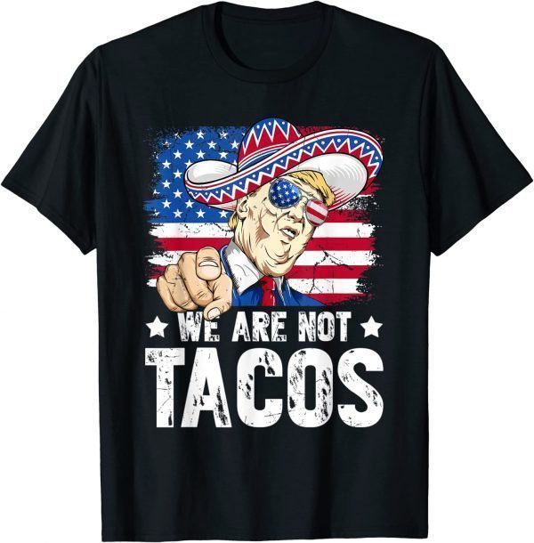 We Are Not Tacos Breakfast Taco Support Trump American Flag Classic Shirt