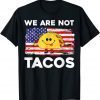We Are Not Tacos Jill Biden Flag Us 2022 Shirt