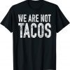 We Are Not Tacos 2022 Shirt