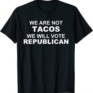 We Are Not Tacos Will Vote Republican Biden Breakfast Tacos 2022 Shirt