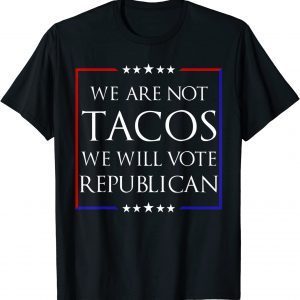 We Are Not Tacos Will Vote Republican Jill Biden 2022 Shirt