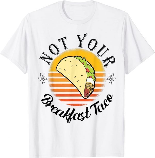 We Are Not Your Breakfast Taco Jill Biden 2022 Shirt