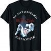 We Can't Let Her Die Must Save Her We The People Liberties T-Shirt