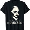 We Must Now Be Ruthless 2022 Shirt