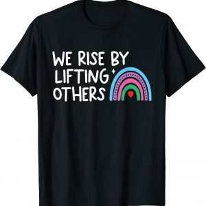 We Rise By Lifting Others 2022 Shirt