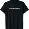 We Will Not Go Back T-Shirt