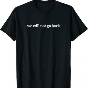 We Will Not Go Back T-Shirt