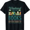 Weekend Forecast Books With No Change Of House Cleaning 2022 Shirt
