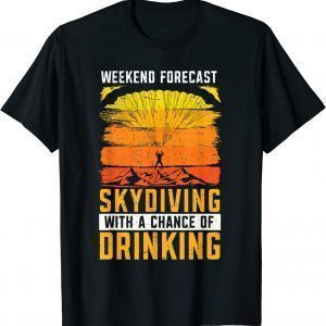 Weekend Forecast Skydiving With A Chance Of Drinking 2022 Shirt
