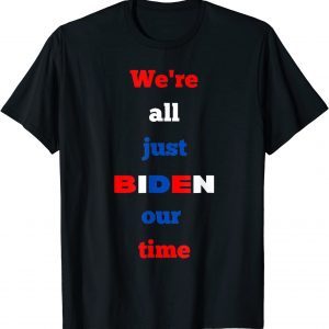 We're All Just BIDEN Our Time, President Jokes 2022 Shirt