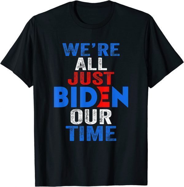 We're All Just BIDEN Our Time President Classic Shirt