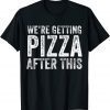 We're Getting Pizza After This 2022 Shirt