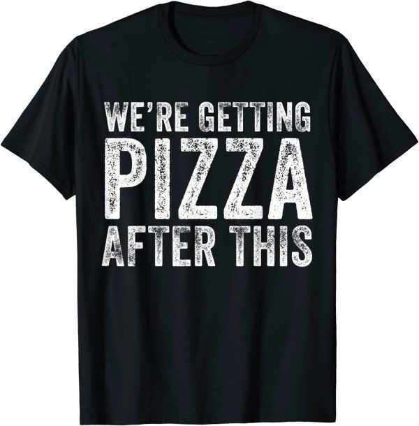 We're Getting Pizza After This 2022 Shirt