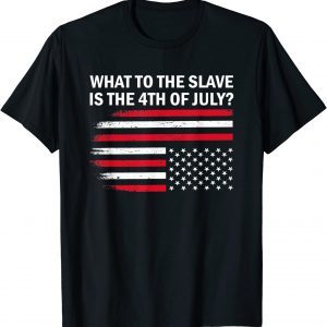 What To The Slave Is The 4th of July Fourth Of July 2022 ShirtWhat To The Slave Is The 4th of July Fourth Of July 2022 Shirt