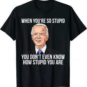 When You're So Stupd You Don't Even Know How Stupd You Are 2022 Shirt