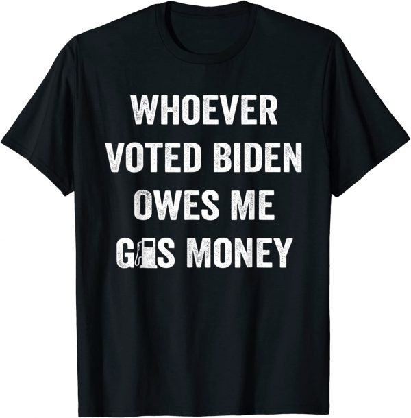 Whoever Voted Biden Owes Me Gas Money Vintage 2022 Shirt