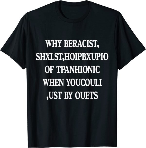 Why Be Racist When You Could Just Be Quiet Classic Shirt