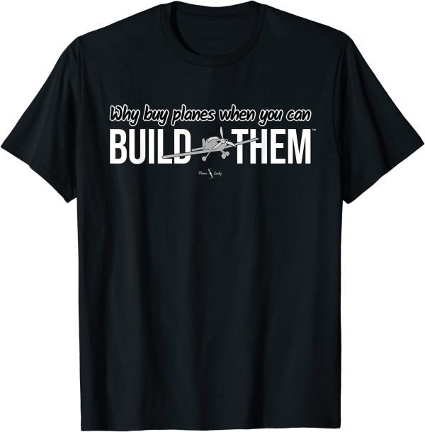 Why Buy Planes When You Can Build Them 2022 Shirt