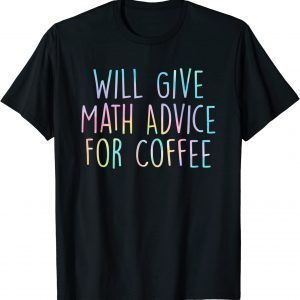 Will Give Math Advice For Coffee Math Teacher Back To School 2022 Shirt