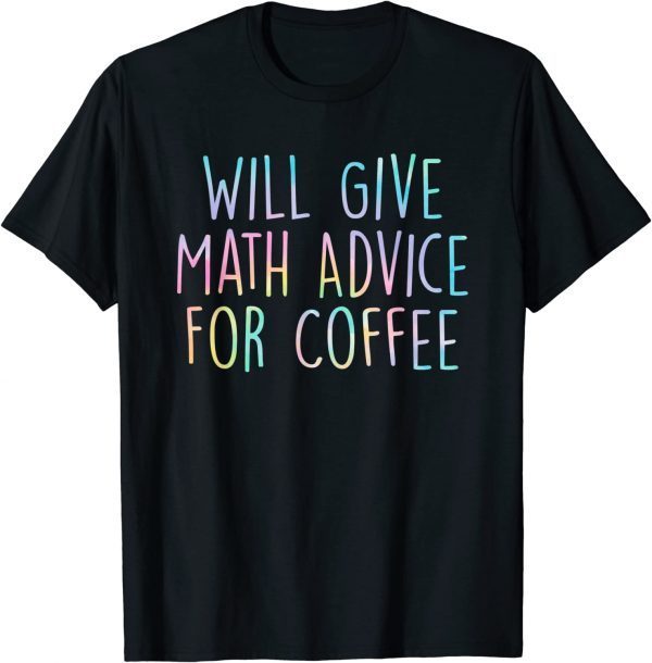 Will Give Math Advice For Coffee Math Teacher Back To School 2022 Shirt