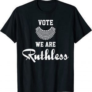 Women Vote We're Ruthless 2022 Shirt