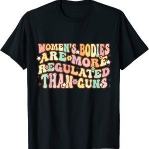 Women's Bodies Are More Regulated than Guns retro prochoice 2022 Shirt