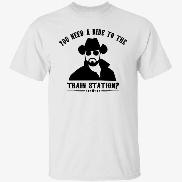 Yellowstone you need a ride to the train station 2022 Shirt