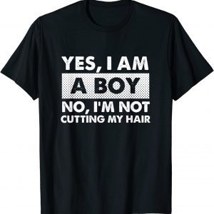 Yes I Am A Boy No I'm Not Cutting My Hair Long Hair 2022 Shirt