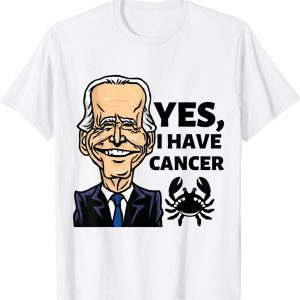 Yes, I Have Cancer, Biden reveals he has cancer 2022 Shirt