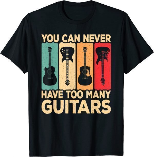 You Can Never Have Too Many Guitars Retro Rock Guitarist 2022 Shirt