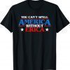 You Can't spell America Without Erica 2022 Shirt