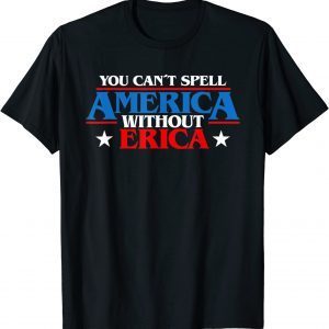 You Can't spell America Without Erica 2022 Shirt
