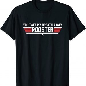 You Take My Breath Away Rooster Apparel 2022 Shirt