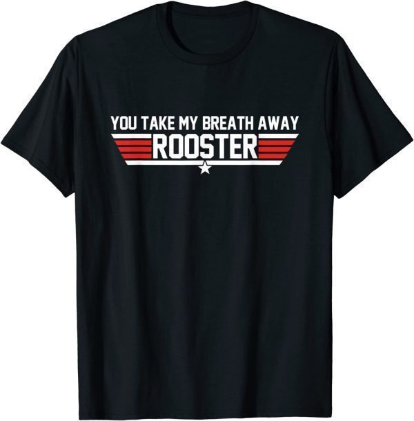 You Take My Breath Away Rooster Apparel 2022 Shirt