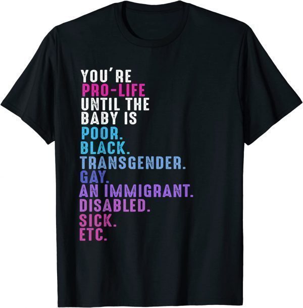 You'Re Pro Life Until the Baby is Poor Black Transgender Gay Classic Shirt