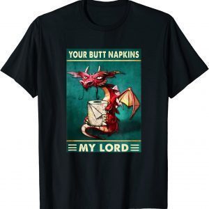 Your Butt Napkins My Lord Dragon With Toilet Tissue T-Shirt