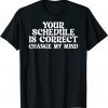 Your schedule is correct change my mind School Counselor T-Shirt