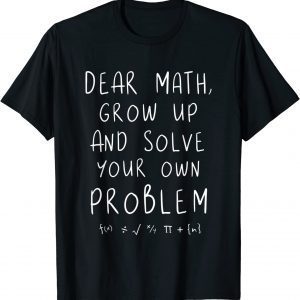 dear math grow up and solve your own problems teacher Shirt
